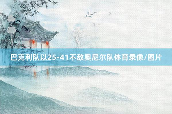 巴克利队以25-41不敌奥尼尔队体育录像/图片
